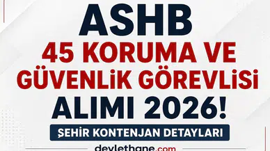 ASHB 45 Koruma ve Güvenlik Görevlisi Alımı Başladı! Şehir Şehir Kontenjanlar Açıklandı