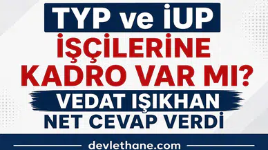 TYP ve İUP İşçilerine Kadro Verilecek mi? Bakan Vedat Işıkhan’dan Net Açıklama Geldi