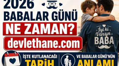 2026 Babalar Günü Ne Zaman? İşte Kutlanacağı Tarih ve Babalar Günü'nün Anlamı