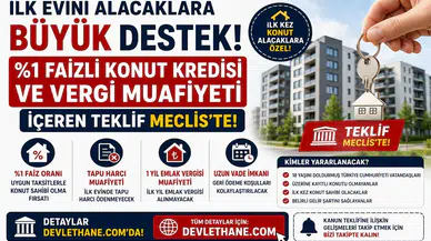 İlk Evini Alacaklara Büyük Destek! %1 Faizli Konut Kredisi ve Vergi Muafiyeti İçeren Teklif Meclis'te