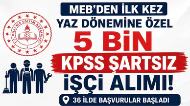 MEB'den İlk Kez Yaz Dönemine Özel 5 Bin KPSS Şartsız İşçi Alımı! 36 İlde Başvurular Başladı