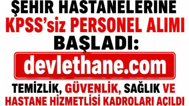 Şehir Hastanelerine KPSS’siz Personel Alımı Başladı: Temizlik, Güvenlik, Sağlık ve Hastane Hizmetlisi Kadroları Açıldı