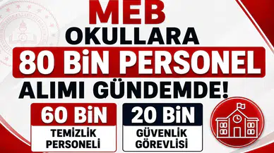 MEB Okullara 80 Bin Personel Alımı Gündemde! 60 Bin Temizlik ve 20 Bin Güvenlik Görevlisi Beklentisi