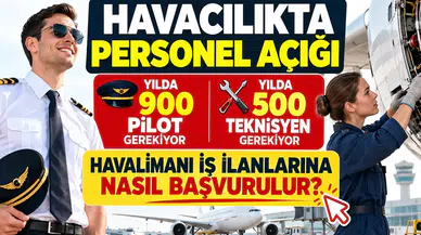 Havacılıkta Personel Açığı: Yılda 900 Pilot ve 500 Teknisyen Gerekiyor, Havalimanı İş İlanlarına Nasıl Başvurulur?
