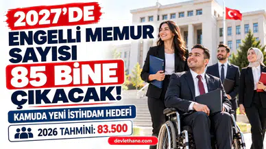 2027'de kamuda engelli memur sayısı 85 bine çıkarılacak: Bütçe gerekçesindeki hedef