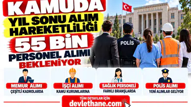 Kamuda Yıl Sonu Alım Hareketliliği: 55 Bin Memur, İşçi, Sağlık Personeli ve Polis Alımı Bekleniyor