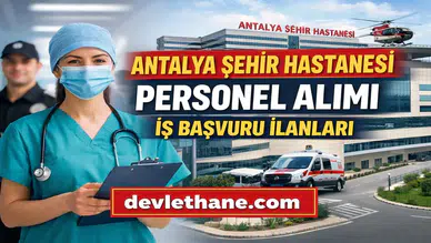 Antalya Şehir Hastanesi Personel Alımı Başvuruları Nasıl Yapılır? 2026 Güncel İş İlanları