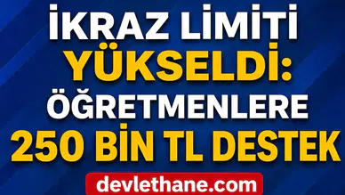İkraz Limiti Yükseldi: Öğretmenlere 250 Bin TL Destek