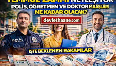 Temmuz 2026 Memur Zammı Netleşiyor! Polis, Öğretmen ve Doktor Maaşları Ne Kadar Olacak?