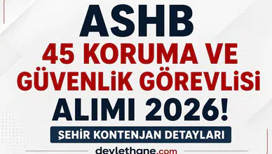 ASHB 45 Koruma ve Güvenlik Görevlisi Alımı Başladı! Şehir Şehir Kontenjanlar Açıklandı