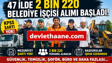 KPSS Şartsız Belediye İşçi Alımı Başladı: 47 İlde 2 Bin 220 Personel Alınacak