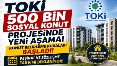 TOKİ 500 Bin Sosyal Konut Projesinde Yeni Aşama! Konut Belirleme Kuraları Başladı, Peşinat ve Sözleşme Takvimi Bekleniyor