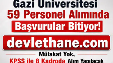 Gazi Üniversitesi 59 Personel Alımında Başvurular Bitiyor! Mülakat Yok, KPSS ile 8 Kadroda Alım Yapılacak