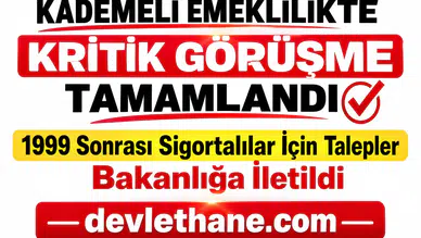 Kademeli Emeklilikte Kritik Görüşme Tamamlandı: 1999 Sonrası Sigortalılar İçin Talepler Bakanlığa İletildi