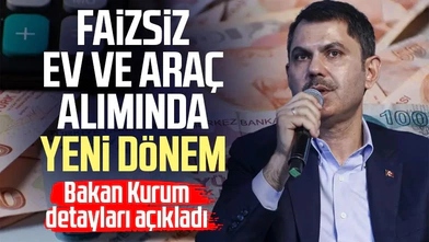 Faizsiz Ev, İş Yeri ve Araç Alımı Başladı: Bakan Kurum Ayrıntıları Açıkladı