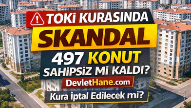 TOKİ Kurasında Tartışma: 500 Bin Sosyal Konut Çekilişinde 497 Konutun Sahipsiz Kaldığı İddiası