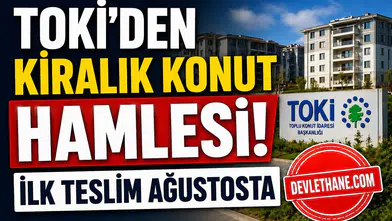 TOKİ’den Kiralık Konut Hamlesi! Ağustosta Teslim, Kiralar Yarı Fiyatına Düşecek