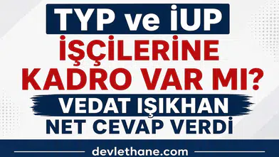 TYP ve İUP İşçilerine Kadro Verilecek mi? Bakan Vedat Işıkhan’dan Net Açıklama Geldi