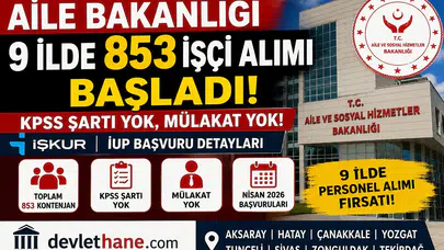 Aile Bakanlığı 9 İlde 853 İşçi Alımı Başladı! KPSS Şartı Yok, Mülakat Yok – İŞKUR İUP Başvuru Detayları