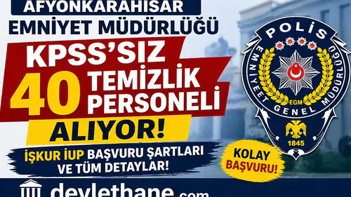 Afyonkarahisar Emniyet Müdürlüğü KPSS’siz 40 Temizlik Personeli Alıyor! İŞKUR İUP Başvuru Şartları ve Tüm Detaylar