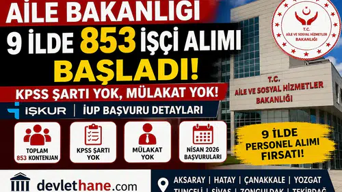 Aile Bakanlığı 9 İlde 853 İşçi Alımı Başladı! KPSS Şartı Yok, Mülakat Yok – İŞKUR İUP Başvuru Detayları