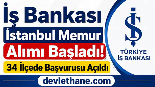 İş Bankası İstanbul Memur Alımı Başladı! 34 İlçede Başvurusu Açıldı