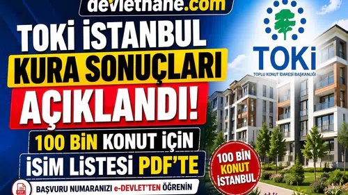 TOKİ İstanbul Kura Sonuçları Açıklandı! 100 Bin Konut İçin İsimler PDF’de Yayınlandı