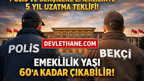 Polis ve Bekçilere Emeklilikte 5 Yıl Uzatma Teklifi Meclis Gündeminde: Yaş Sınırı 60’a Çıkabilir