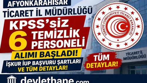 Afyonkarahisar Ticaret İl Müdürlüğü KPSS’siz 6 Temizlik Personeli Alımı Başladı! İŞKUR İUP Başvuru Şartları ve Tüm Detaylar