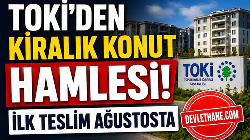 TOKİ’den Kiralık Konut Hamlesi! Ağustosta Teslim, Kiralar Yarı Fiyatına Düşecek