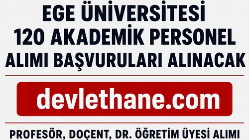 Ege Üniversitesi 120 Akademik Personel Alımı Yapacak! Profesör, Doçent ve Dr. Öğretim Üyesi Başvuruları Başladı