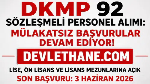 DKMP 92 Sözleşmeli Personel Alımı Başvuruları Devam Ediyor! KPSS ile Mülakatsız Personel Alınacak