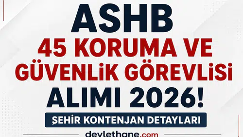 ASHB 45 Koruma ve Güvenlik Görevlisi Alımı Başladı! Şehir Şehir Kontenjanlar Açıklandı