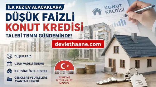 İlk Kez Ev Alacaklara Devlet Destekli Düşük Faizli Konut Kredisi Gündemde! TBMM’ye Binlerce Başvuru Yapıldı