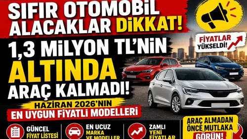 Sıfır Otomobil Alacaklar Dikkat! 1,3 Milyon TL'nin Altında Araç Kalmadı: İşte Haziran 2026'nın En Uygun Fiyatlı Modelleri
