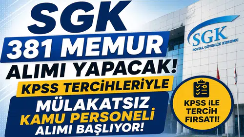 SGK 381 Memur Alımı Yapacak! KPSS Tercihleriyle Mülakatsız Kamu Personeli Alımı Başlıyor