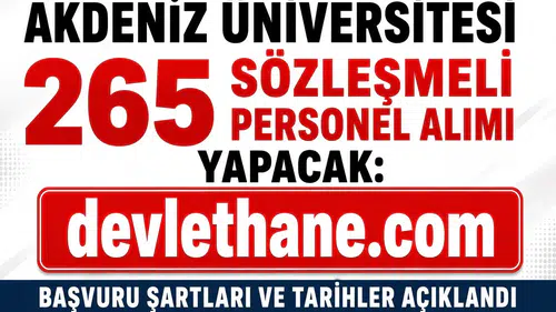Akdeniz Üniversitesi 265 Sözleşmeli Personel Alımı Yapacak: Başvuru Şartları ve Tarihler Açıklandı