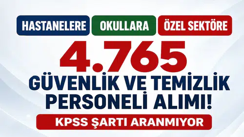 Hastanelere, Okullara ve Özel Sektöre 4.765 Güvenlik ve Temizlik Personeli Alımı! KPSS Şartı Aranmıyor