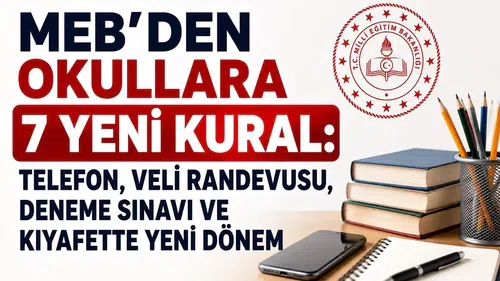 MEB’den Okullara 7 Yeni Kural: Telefon, Veli Randevusu, Deneme Sınavı ve Kıyafette Yeni Dönem