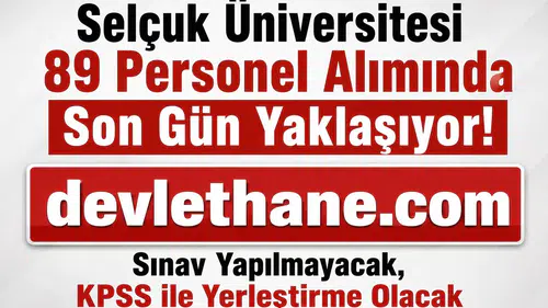 Selçuk Üniversitesi 89 Personel Alımında Son Gün Yaklaşıyor! Sınav Yapılmayacak, KPSS ile Yerleştirme Olacak