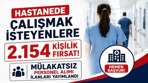 Hastanede Çalışmak İsteyenlere 2.154 Kişilik Fırsat! Mülakatsız Personel Alımı İlanları Yayımlandı