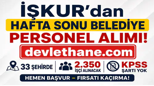 İŞKUR’dan Hafta Sonu Belediye Personel Alımı: 33 Şehirde 2.350 İşçi Alınacak – KPSS Şartı Yok