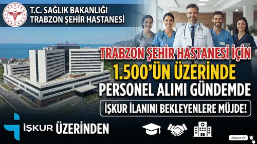 Trabzon Şehir Hastanesi İçin 1.500'ün Üzerinde Personel Alımı Gündemde: İŞKUR İlanı Bekleniyor