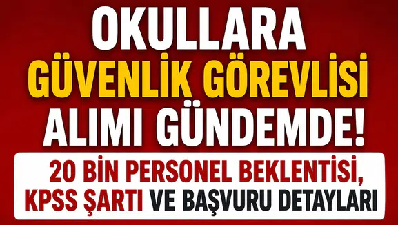 Okullara Güvenlik Görevlisi Alımı Gündemde! 20 Bin Personel Beklentisi, KPSS Şartı ve Başvuru Detayları