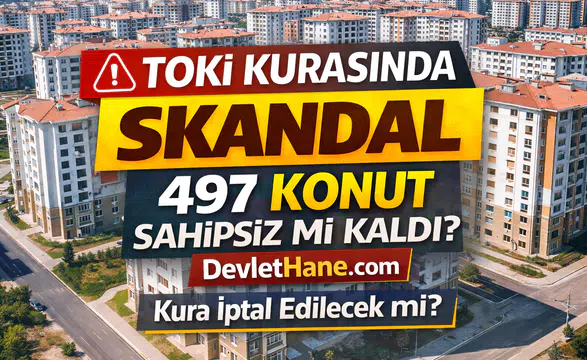 TOKİ Kurasında Tartışma: 500 Bin Sosyal Konut Çekilişinde 497 Konutun Sahipsiz Kaldığı İddiası