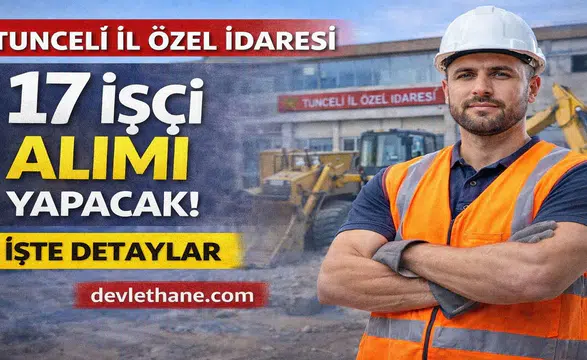 Tunceli İl Özel İdaresi 17 İşçi Alımı Yapacak: Başvuru Süreci ve Kadrolar Açıklandı