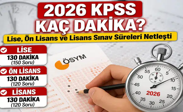 2026 KPSS Kaç Dakika? Lise, Ön Lisans ve Lisans Sınav Süreleri Netleşti