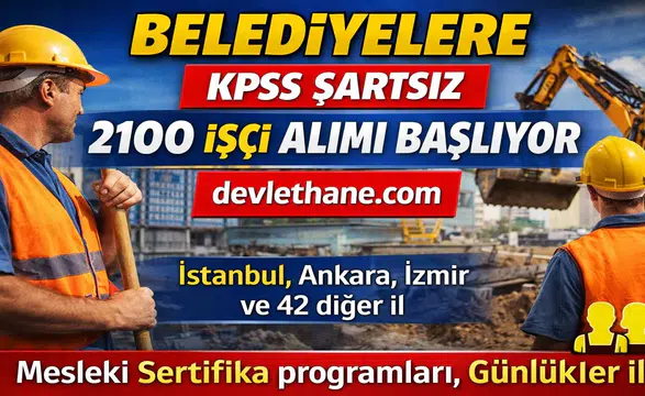 Belediyelere KPSS Şartsız 2100 İşçi Alımı Başlıyor! 46 İlde Başvurular Açıldı