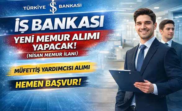 İş Bankası 2026 Memur Alımı Başladı! Müfettiş Yardımcısı Alımı İçin Nisan İlanı Yayımlandı