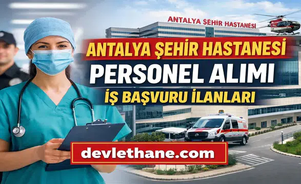 Antalya Şehir Hastanesi Personel Alımı Başvuruları Nasıl Yapılır? 2026 Güncel İş İlanları